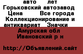 1.1) авто : V лет Горьковский автозавод › Цена ­ 49 - Все города Коллекционирование и антиквариат » Значки   . Амурская обл.,Ивановский р-н
